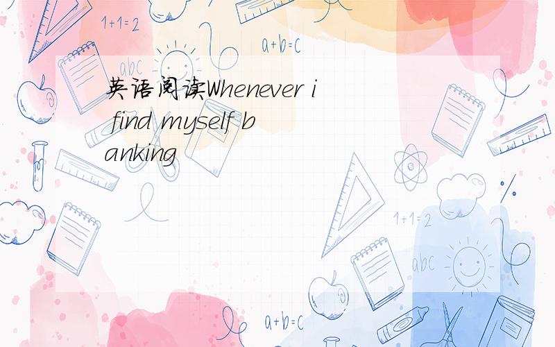 英语阅读Whenever i find myself banking