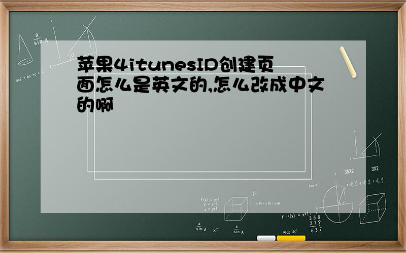 苹果4itunesID创建页面怎么是英文的,怎么改成中文的啊