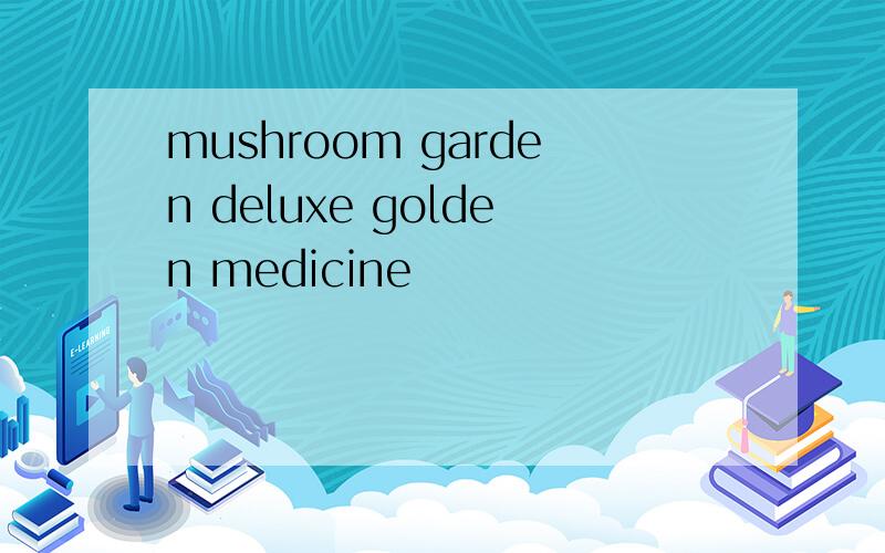 mushroom garden deluxe golden medicine