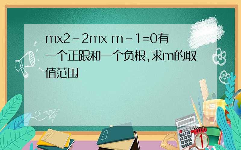 mx2-2mx m-1=0有一个正跟和一个负根,求m的取值范围