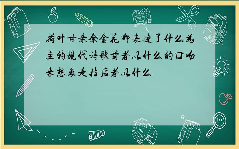 荷叶母亲余金花都表达了什么为主的现代诗歌前者以什么的口吻来想象是指后者以什么