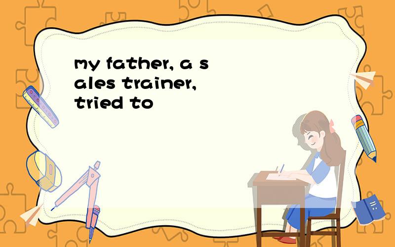 my father, a sales trainer, tried to