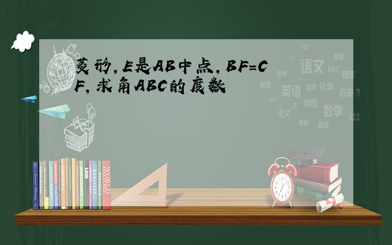 菱形,E是AB中点,BF=CF,求角ABC的度数