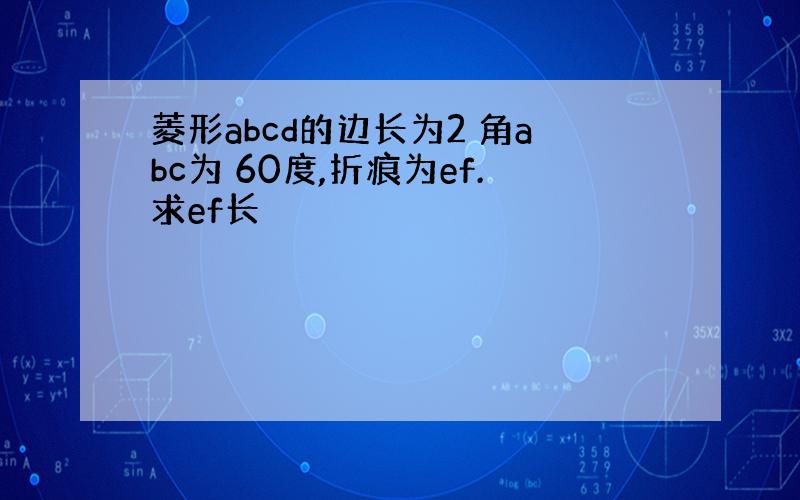 菱形abcd的边长为2 角abc为 60度,折痕为ef.求ef长