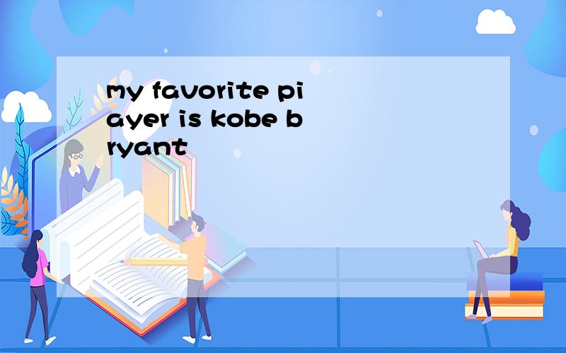 my favorite piayer is kobe bryant