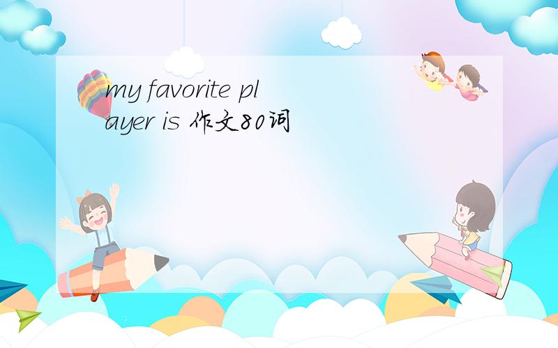 my favorite player is 作文80词