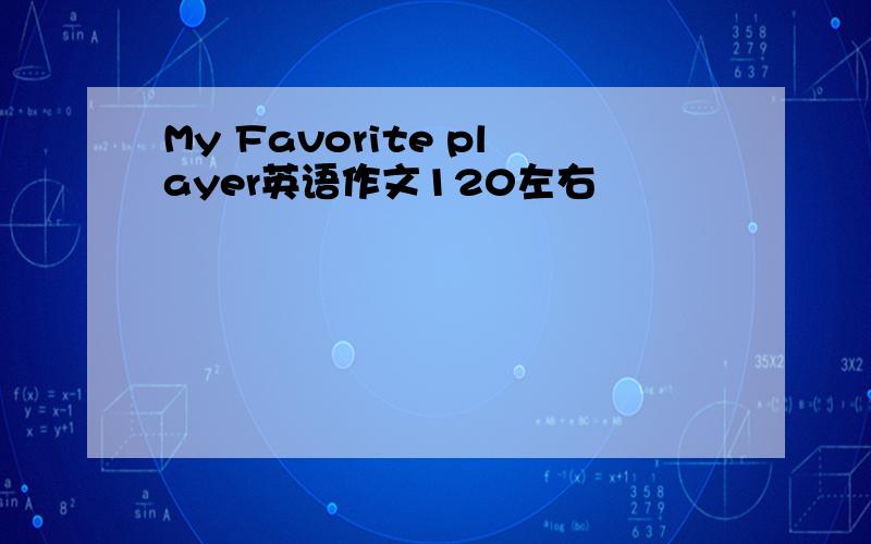 My Favorite player英语作文120左右