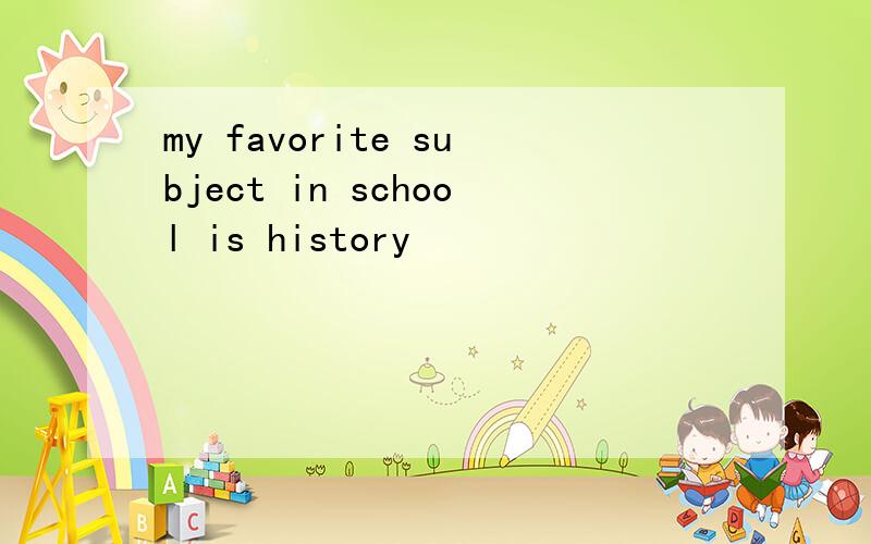 my favorite subject in school is history