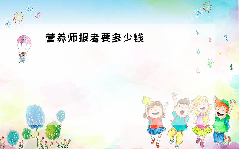 营养师报考要多少钱