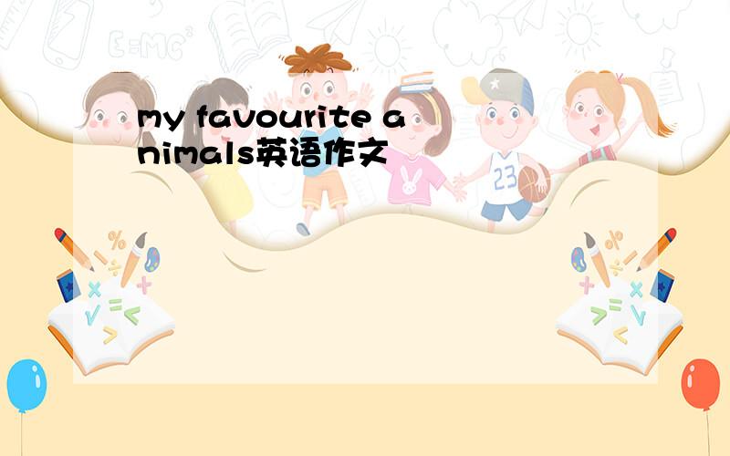 my favourite animals英语作文