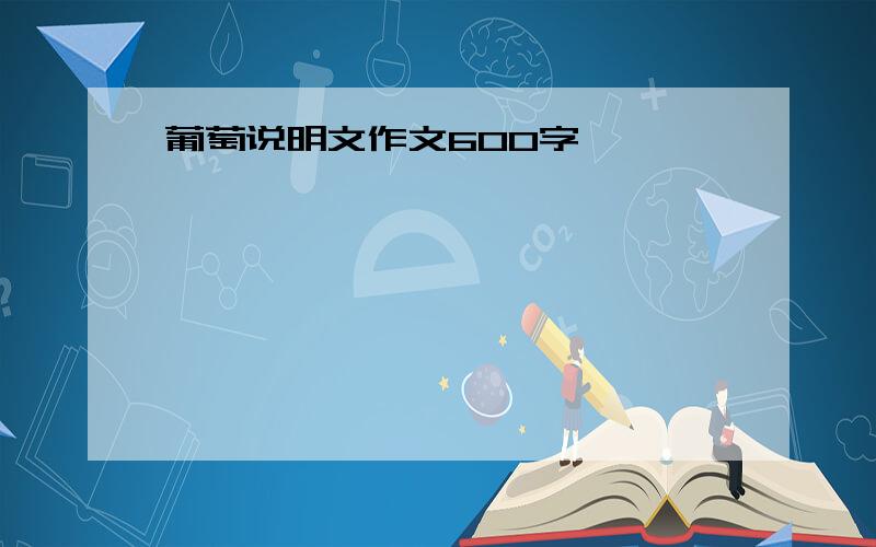 葡萄说明文作文600字