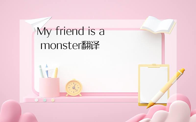 My friend is a monster翻译