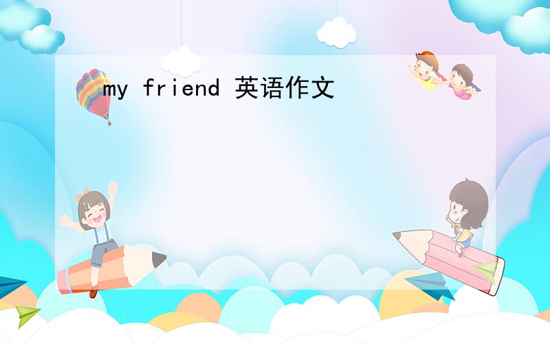 my friend 英语作文