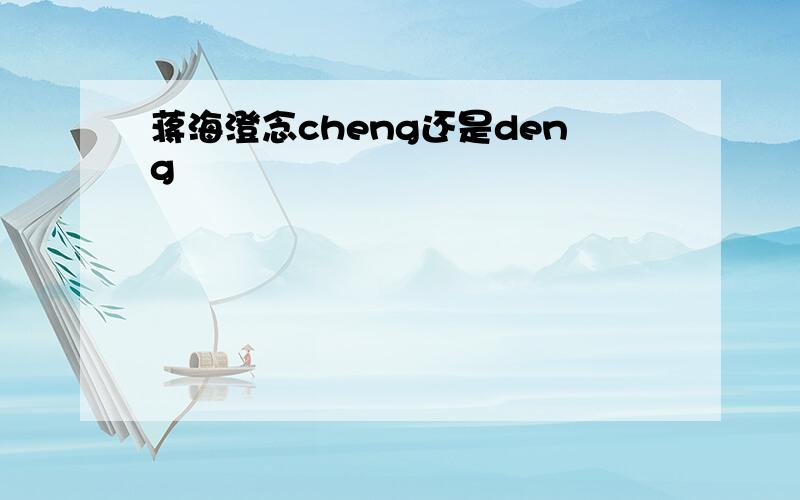 蒋海澄念cheng还是deng