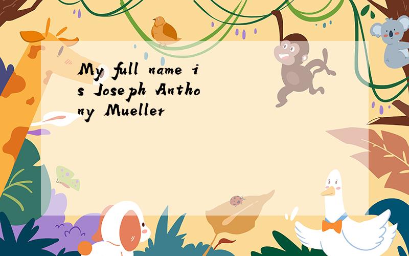 My full name is Joseph Anthony Mueller