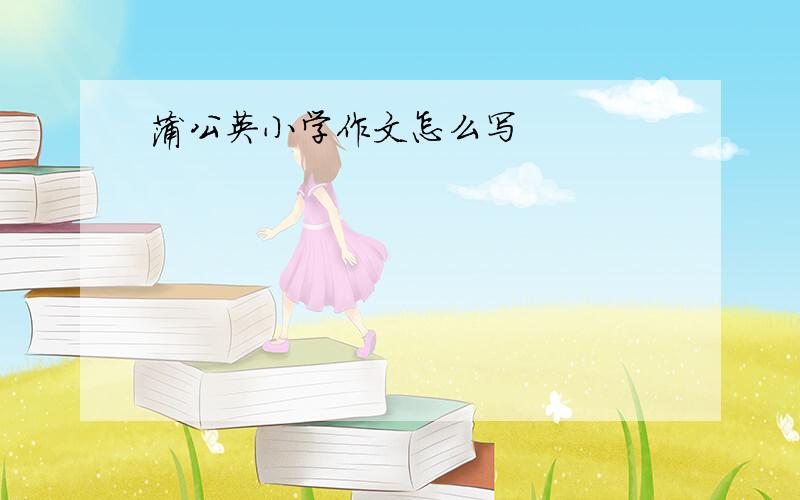 蒲公英小学作文怎么写