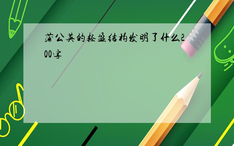 蒲公英的轻盈结构发明了什么200字