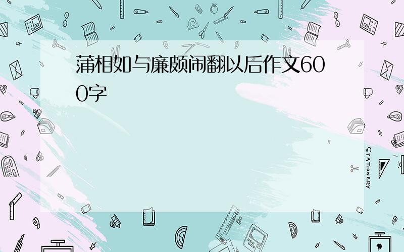 蒲相如与廉颇闹翻以后作文600字