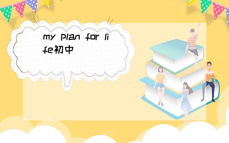 my plan for life初中