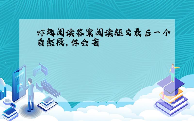 虾趣阅读答案阅读短文最后一个自然段,体会省