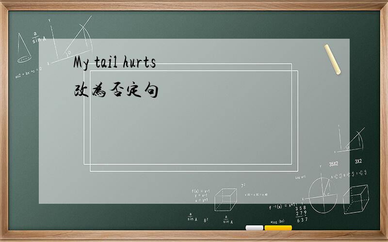 My tail hurts 改为否定句