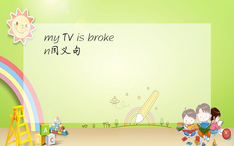 my TV is broken同义句