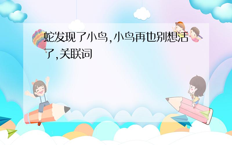 蛇发现了小鸟,小鸟再也别想活了,关联词