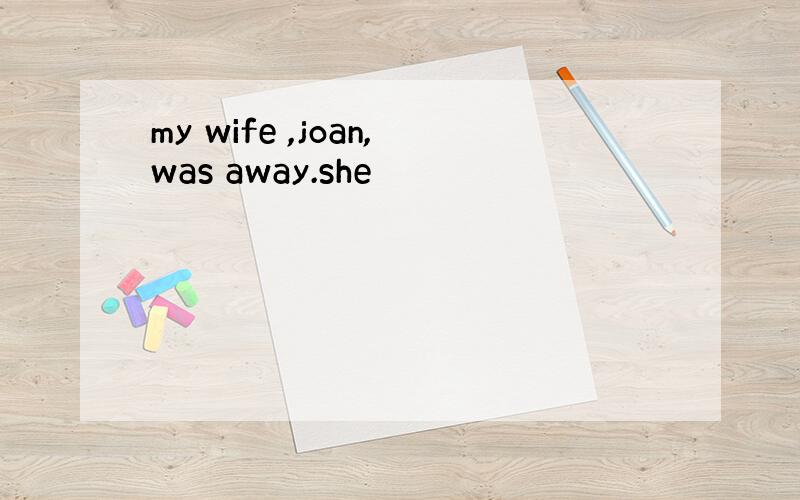 my wife ,joan,was away.she