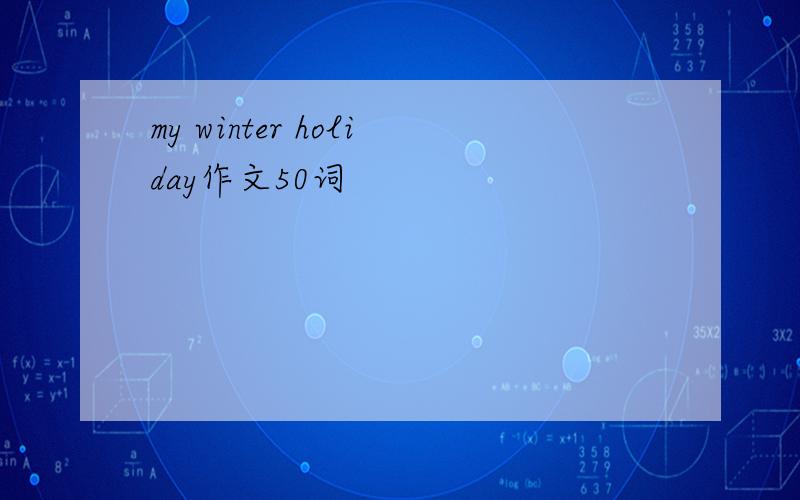 my winter holiday作文50词