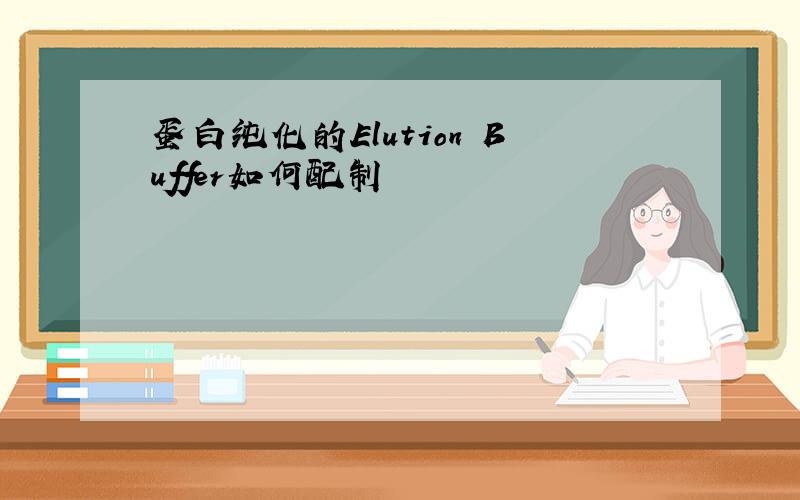 蛋白纯化的Elution Buffer如何配制