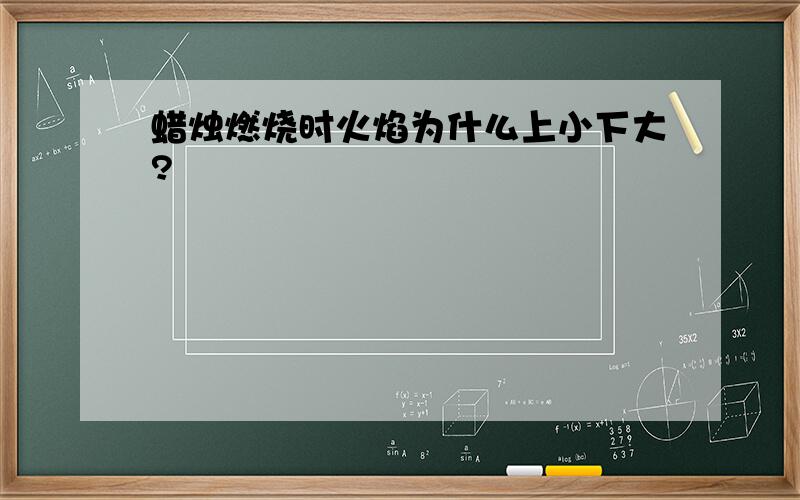 蜡烛燃烧时火焰为什么上小下大?