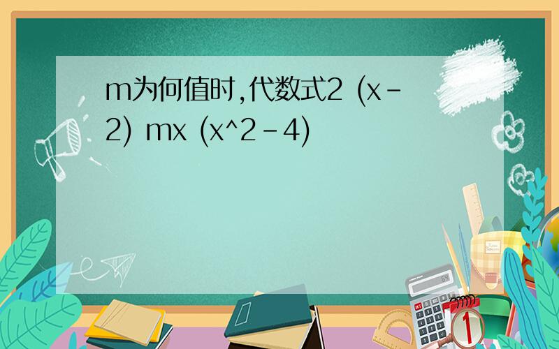 m为何值时,代数式2 (x-2) mx (x^2-4)