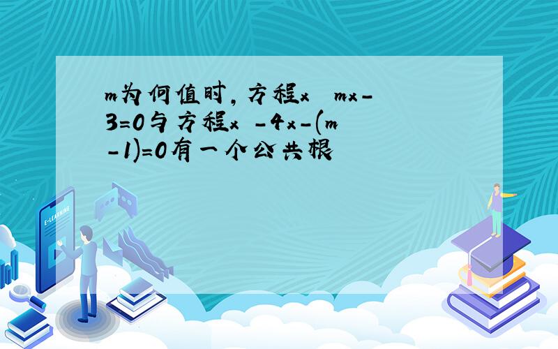 m为何值时,方程x² mx-3=0与方程x²-4x-(m-1)=0有一个公共根