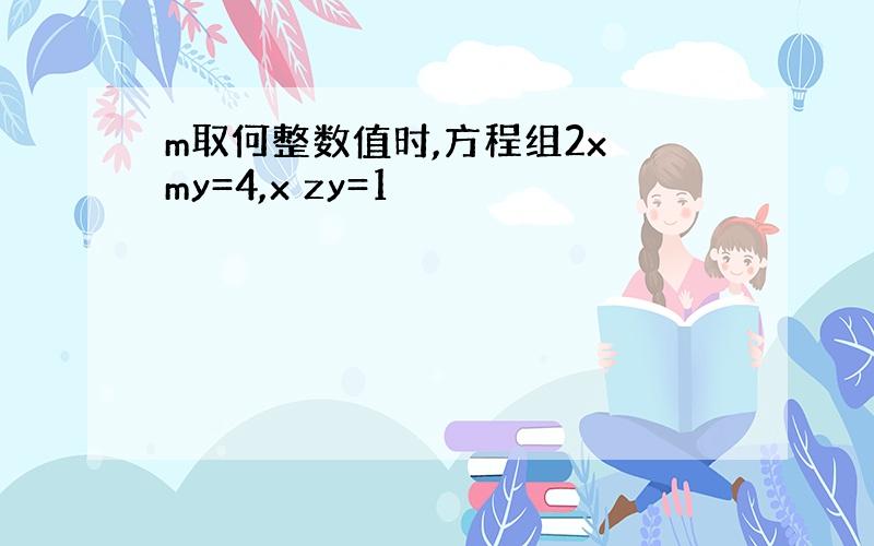 m取何整数值时,方程组2x my=4,x zy=1