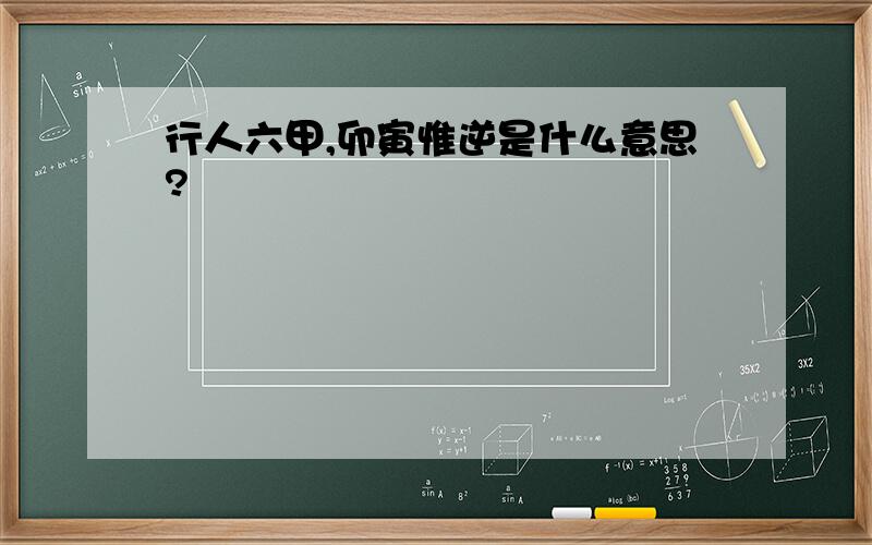 行人六甲,卯寅惟逆是什么意思?