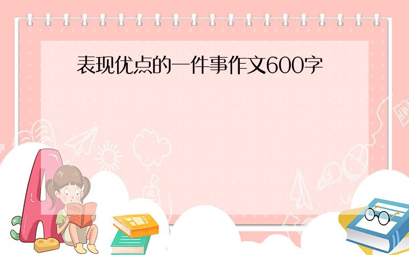 表现优点的一件事作文600字