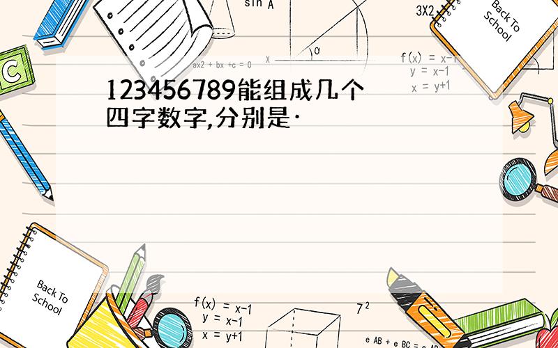 123456789能组成几个四字数字,分别是·