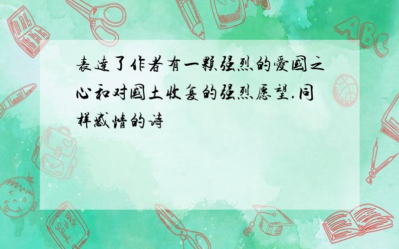 表达了作者有一颗强烈的爱国之心和对国土收复的强烈愿望.同样感情的诗