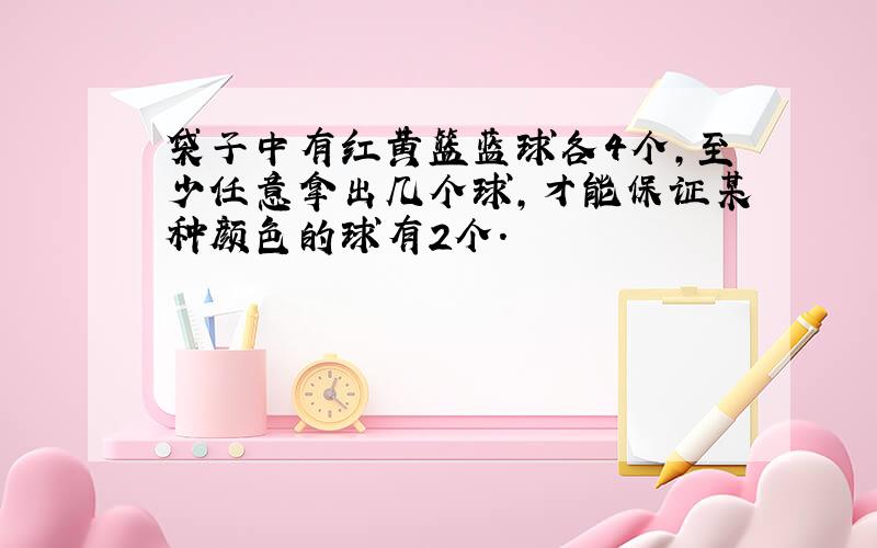 袋子中有红黄篮蓝球各4个,至少任意拿出几个球,才能保证某种颜色的球有2个.