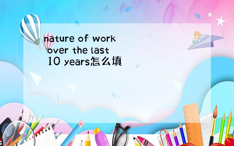 nature of work over the last 10 years怎么填