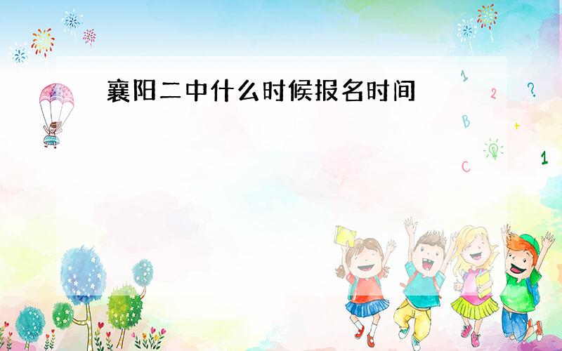 襄阳二中什么时候报名时间