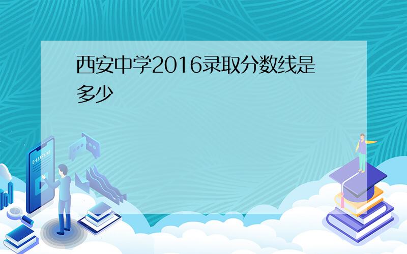 西安中学2016录取分数线是多少