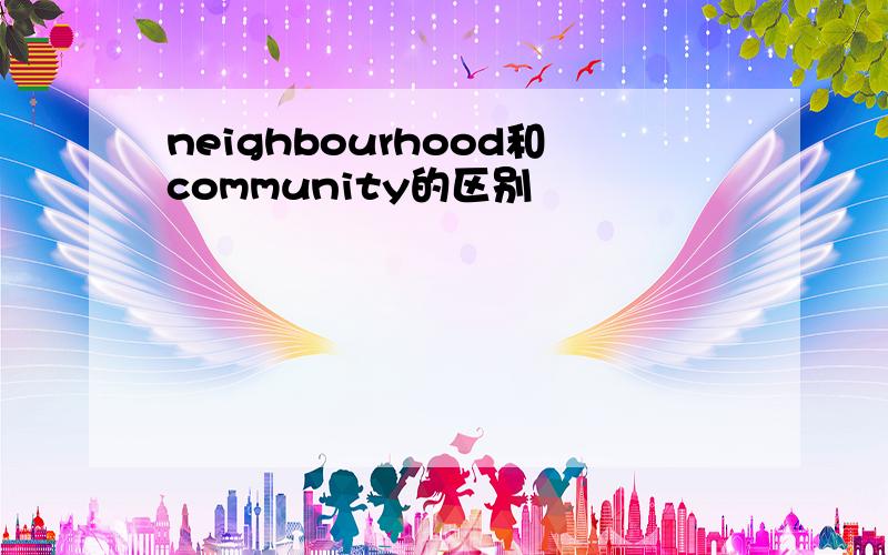 neighbourhood和community的区别