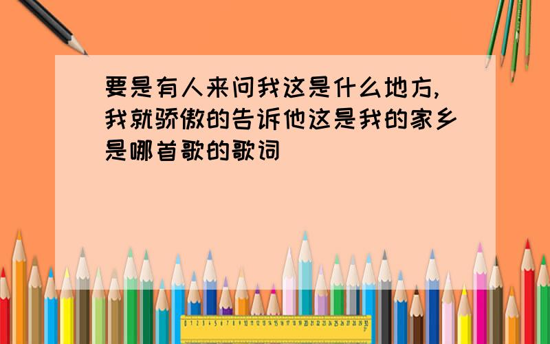 要是有人来问我这是什么地方,我就骄傲的告诉他这是我的家乡是哪首歌的歌词