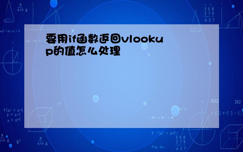 要用if函数返回vlookup的值怎么处理