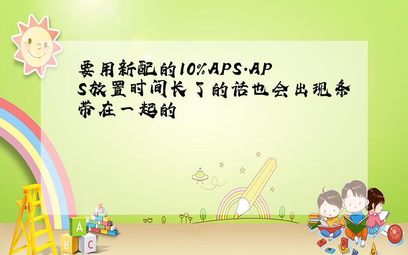 要用新配的10%APS.APS放置时间长了的话也会出现条带在一起的