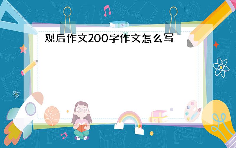 观后作文200字作文怎么写