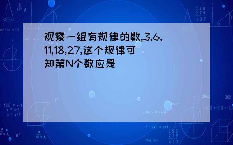 观察一组有规律的数,3,6,11,18,27,这个规律可知第N个数应是