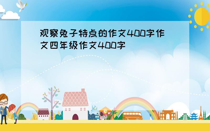 观察兔子特点的作文400字作文四年级作文400字