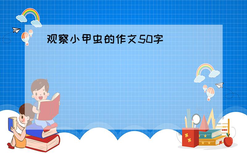 观察小甲虫的作文50字